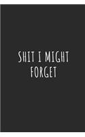 Shit I Might Forget: Lined Journal Notebook With Quote Cover, 6x9, Soft Cover, Matte Finish, Journal for Women To Write In, 120 Page