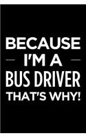 Because I'm a Bus Driver That's Why: Blank Lined Novelty Office Humor Themed Notebook to Write In: With a Practical and Versatile Wide Rule Interior