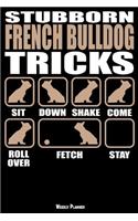 Stubborn French Bulldog Tricks Weekly Planner: A Year - 365 Daily - 52 Week Journal Planner Calendar Schedule Organizer Appointment Notebook, Monthly Planner, to Do, Grocery Shopping List ... Hap