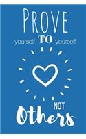 Prove Yourself to Yourself, Not Others Journal: A Blank Lined Inspiration and Motivational Notebook