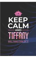 Keep Calm and Tiffany Will Take Care of It: First Name Funny Sayings Personalized Customized Names Women Girl Mother's Day Gift Notebook Journal