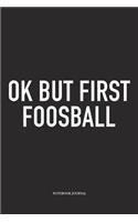 Ok But First Foosball: A 6x9 Inch Matte Softcover Diary Notebook With 120 Blank Lined Pages And A Funny Table Soccer Sports Fanatic Cover Slogan