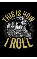 This is How I Roll: Train Journal, Train Conductor Notebook, Train Engineer Gifts, Railroad Locomotive Lovers,