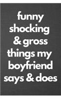 Funny Shocking & Gross Things My Boyfriend Says & Does: Blank Lined Journal College Ruled