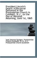 President Lincoln's Death: A Discourse Delivered in the Presbyterian Church in Caldwell, N.J., on Th