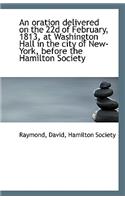 An Oration Delivered on the 22d of February, 1813, at Washington Hall in the City of New-York, Befor