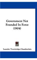 Government Not Founded in Force (1904)