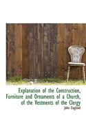 Explanation of the Construction, Furniture and Ornaments of a Church, of the Vestments of the Clergy