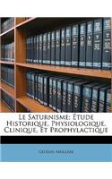 Le Saturnisme; Étude Historique, Physiologique, Clinique, Et Prophylactique
