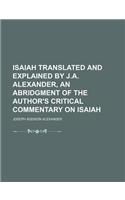 Isaiah Translated and Explained by J.A. Alexander, an Abridgment of the Author's Critical Commentary on Isaiah: (English)