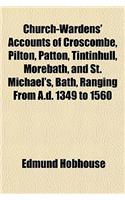 Church-Wardens' Accounts of Croscombe, Pilton, Patton, Tintinhull, Morebath, and St. Michael's, Bath, Ranging from A.D. 1349 to 1560