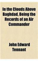 In the Clouds Above Baghdad, Being the Records of an Air Commander