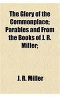 The Glory of the Commonplace; Parables and from the Books of J. R. Miller;