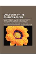 Landforms of the Southern Ocean: Archipelagoes of the Southern Ocean, Islands of Antarctica, Reefs of Antarctica, Seas of the Southern Ocean(English)