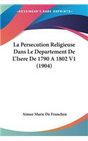 La Persecution Religieuse Dans Le Departement De L'Isere De 1790 A 1802 V1 (1904)