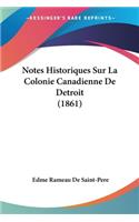 Notes Historiques Sur La Colonie Canadienne De Detroit (1861): (French)