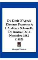 Du Droit D'Appel: Discours Prononce A L'Audience Solennelle De Rentree Du 3 Novembre 1882 (1882)