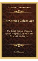 The Coming Golden Age: The Great Cosmic Changes Now In Progress And What The Future Holds For Us(English)
