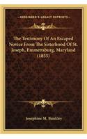 Testimony of an Escaped Novice from the Sisterhood of Stthe Testimony of an Escaped Novice from the Sisterhood of St. Joseph, Emmettsburg, Maryland (1855) . Joseph, Emmettsburg, Maryland (1855)