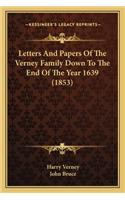 Letters and Papers of the Verney Family Down to the End of Tletters and Papers of the Verney Family Down to the End of the Year 1639 (1853) He Year 1639 (1853)