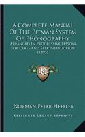 Complete Manual of the Pitman System of Phonography: Arranged in Progressive Lessons for Class and Self Instruction (1895)