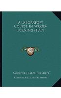 A Laboratory Course In Wood-Turning (1897)