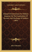 Manual of Instructions for Military Surgeons on the Examination of Recruits and Discharge of Soldiers (1863)