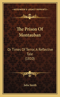 Prison Of Montauban: Or Times Of Terror, A Reflective Tale (1810)