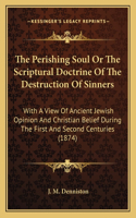 The Perishing Soul Or The Scriptural Doctrine Of The Destruction Of Sinners