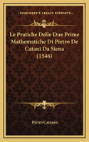 Le Pratiche Delle Due Prime Mathematiche Di Pietro De Catani Da Siena (1546)