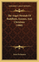 Angel-Messiah Of Buddhists, Essenes, And Christians (1880)