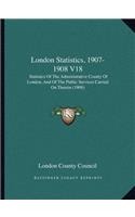 London Statistics, 1907-1908 V18