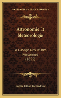 Astronomie Et Meteorologie: A L'Usage Des Jeunes Personnes (1855)(French)