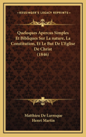 Queloques Apercus Simples Et Bibliques Sur La nature, La Constitution, Et Le But De L'Eglise De Christ (1846)
