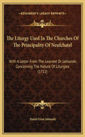 The Liturgy Used In The Churches Of The Principality Of Neufchatel