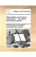 Dénonciation aux françois catholiques, ... Par Henri-Alexandre Audainel.