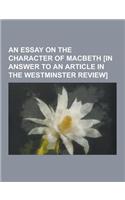 An Essay on the Character of Macbeth [In Answer to an Article in the Westminster Review]