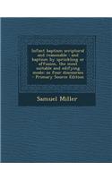 Infant Baptism Scriptural and Reasonable: And Baptism by Sprinkling or Affusion, the Most Suitable and Edifying Mode: In Four Discourses