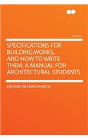 Specifications for Building Works, and How to Write Them, a Manual for Architectural Students