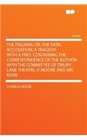 The Italians; Or, the Fatal Accusation; A Tragedy. with a Pref. Containing the Correspondence of the Author with the Committee of Drury Lane Theatre, P. Moore and Mr. Kean