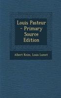 Louis Pasteur - Primary Source Edition