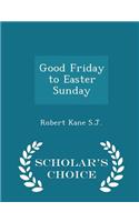 Good Friday to Easter Sunday - Scholar's Choice Edition