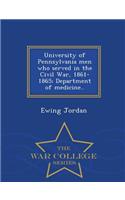 University of Pennsylvania Men Who Served in the Civil War, 1861-1865; Department of Medicine.. - War College Series