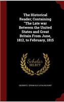 Historical Reader; Containing The Late war Between the United States and Great Britain From June, 1812, to February, 1815