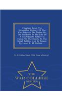 Chapters from the Unwritten History of the War Between the States: Or, the Incidents in the Life of a Confederate Soldier in Camp, on the March, in the Great Battles, and in Prison: By Lieut. R. M. Collins...... - War College Series