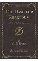 The Dash for Khartoum: A Tale of the Nile Expedition (Classic Reprint)