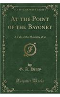 At the Point of the Bayonet: A Tale of the Mahratta War (Classic Reprint)