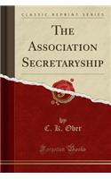 The Association Secretaryship (Classic Reprint)