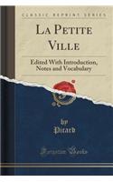 La Petite Ville: Edited with Introduction, Notes and Vocabulary (Classic Reprint)