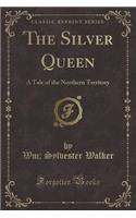 The Silver Queen: A Tale of the Northern Territory (Classic Reprint)(English)